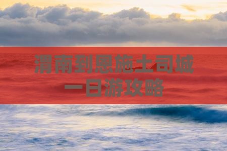 渭南到恩施土司城一日游攻略