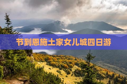节到恩施土家女儿城四日游