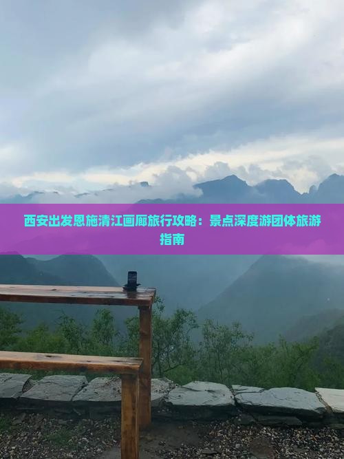 西安出发恩施清江画廊旅行攻略：景点深度游团体旅游指南