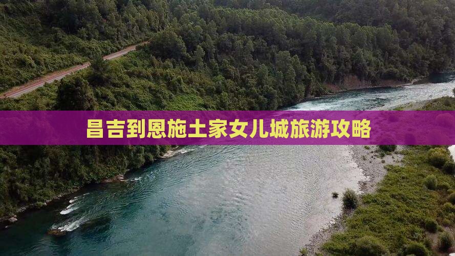 昌吉到恩施土家女儿城旅游攻略