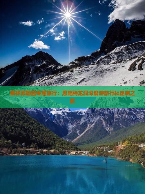 锡林郭勒盟专属旅行：恩施腾龙洞深度游旅行社定制之旅