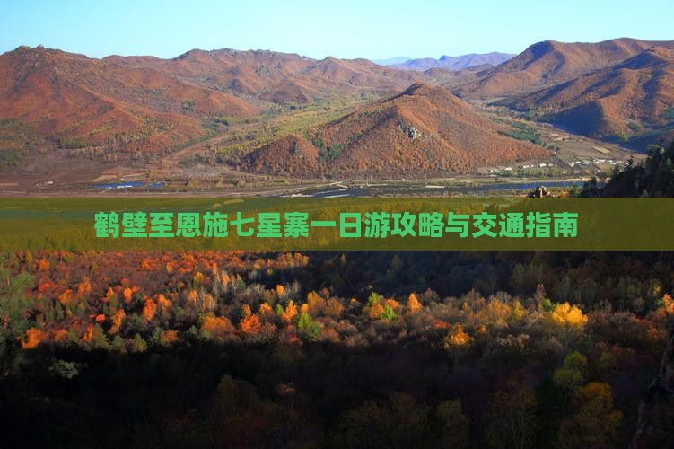 鹤壁至恩施七星寨一日游攻略与交通指南