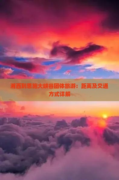 湘西到恩施大峡谷团体旅游：距离及交通方式详解
