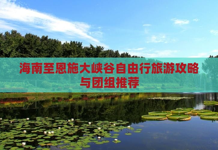 海南至恩施大峡谷自由行旅游攻略与团组推荐