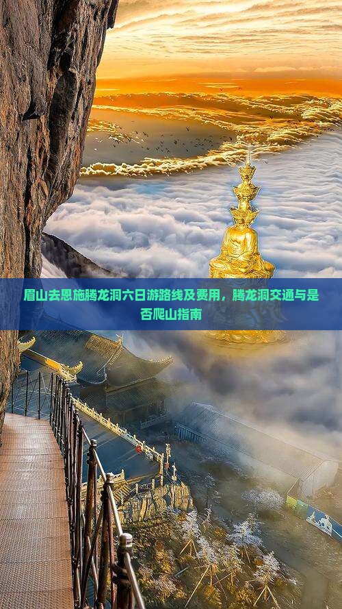眉山去恩施腾龙洞六日游路线及费用，腾龙洞交通与是否爬山指南