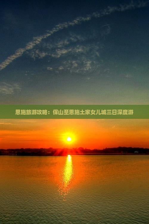 恩施旅游攻略：保山至恩施土家女儿城三日深度游