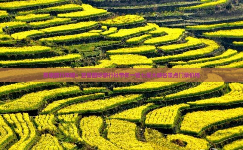 恩施旅行攻略：宜昌国际旅行社带你一览七星大峡谷景点门票价格
