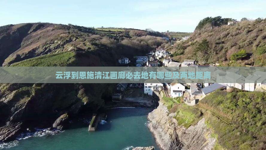 云浮到恩施清江画廊必去地有哪些及两地距离