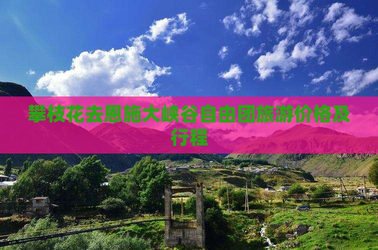 攀枝花去恩施大峡谷自由团旅游价格及行程