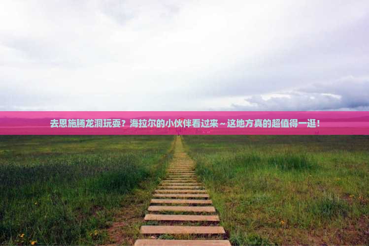 海拉尔去恩施腾龙洞哪里玩