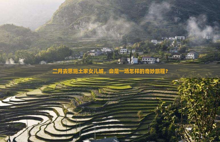 二月到恩施土家女儿城三日游
