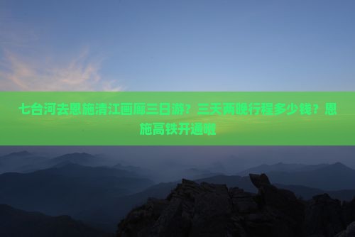 七台河去恩施清江画廊三日游