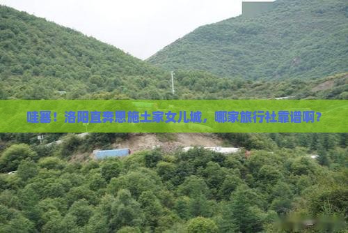 洛阳到恩施土家女儿城旅行社