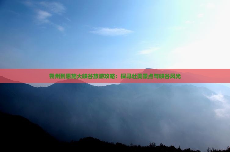 朔州到恩施大峡谷哪里玩