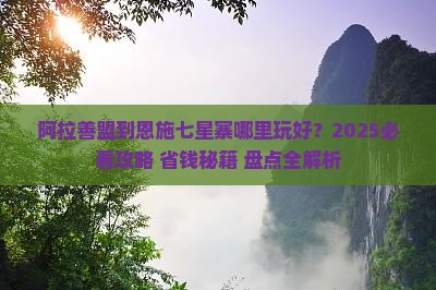 阿拉善盟到恩施七星寨哪里玩