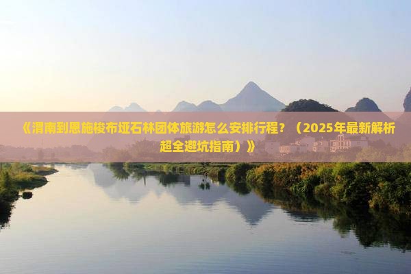渭南到恩施梭布垭石林团体旅游