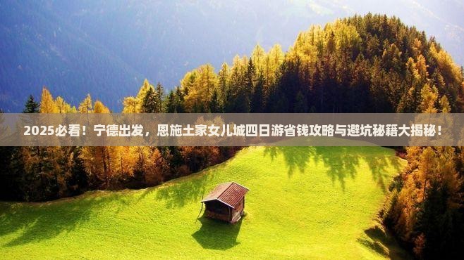 宁德去恩施土家女儿城四日游