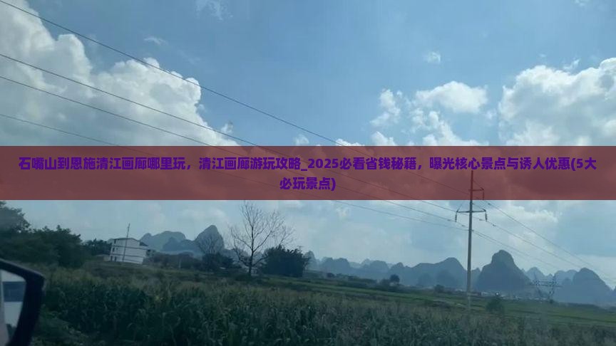 石嘴山到恩施清江画廊哪里玩