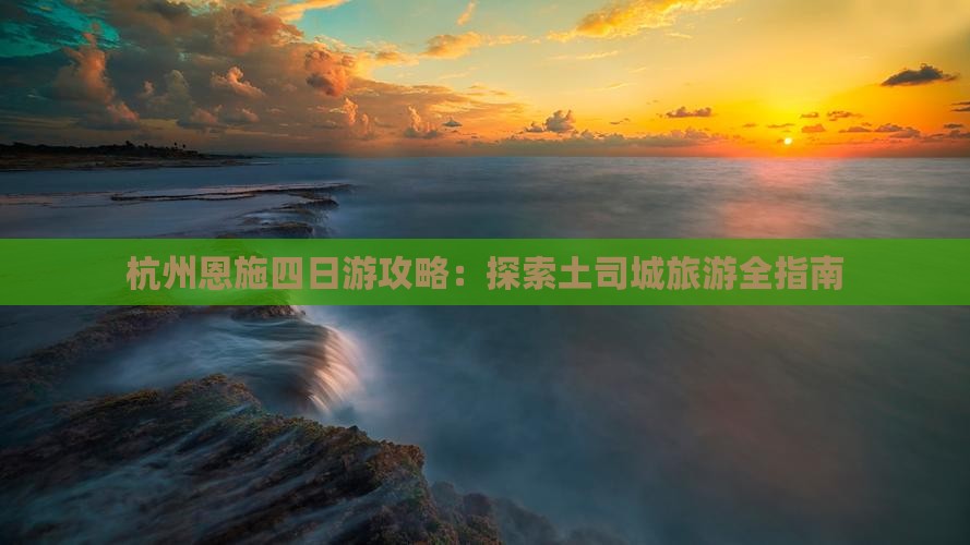 杭州到恩施土司城四日游