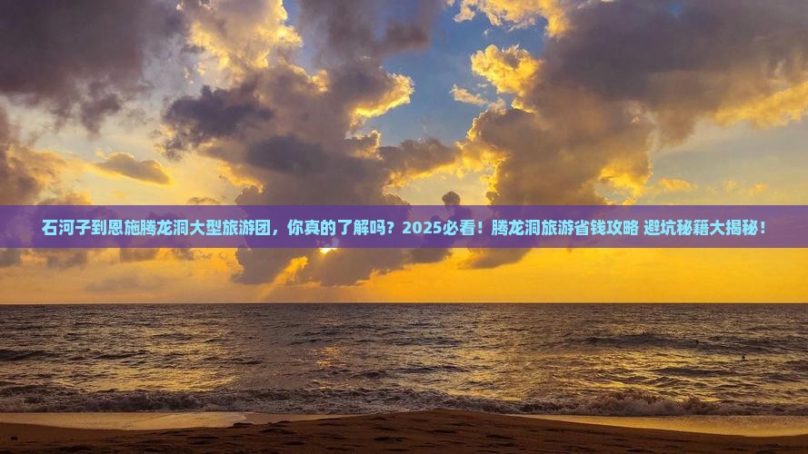 石河子到恩施腾龙洞大型旅游团