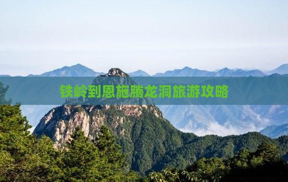 铁岭到恩施腾龙洞景点