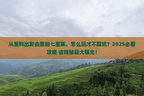 垦利去恩施七星寨哪里玩
