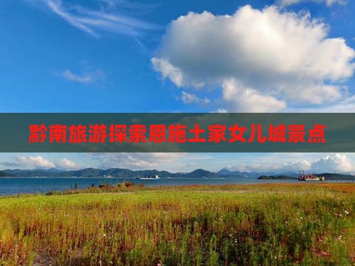 黔南去恩施土家女儿城景点
