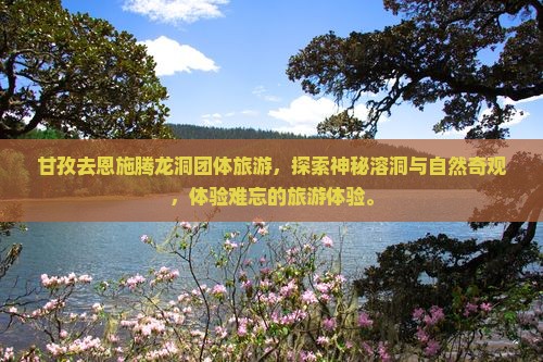 甘孜去恩施腾龙洞团体旅游