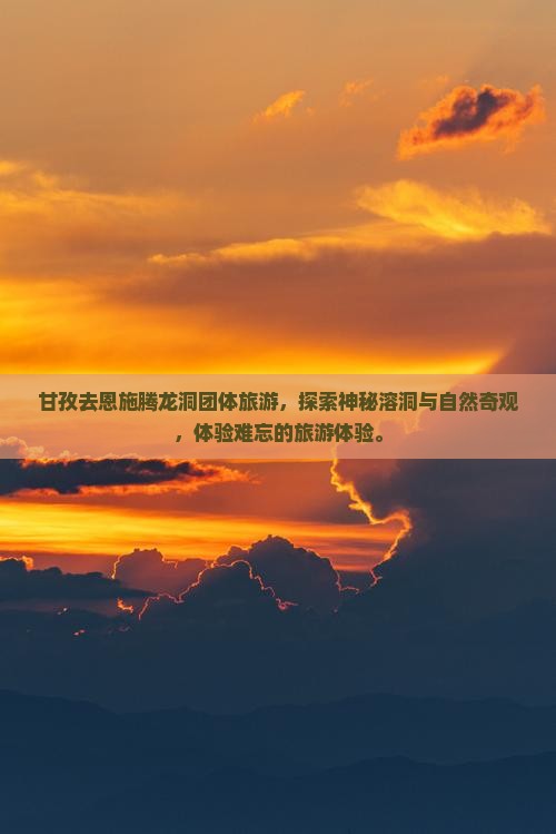 甘孜去恩施腾龙洞团体旅游