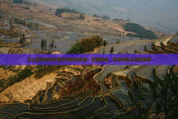 文山至恩施梭布垭石林旅游攻略：交通路线、景点特色与游玩指南
