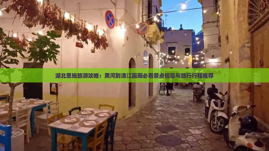 湖北恩施旅游攻略：黑河到清江画廊必看景点信息与旅行行程推荐