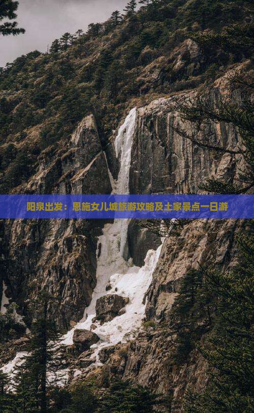 阳泉出发：恩施女儿城旅游攻略及土家景点一日游