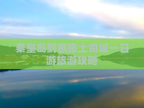 秦皇岛到恩施土司城一日游旅游攻略