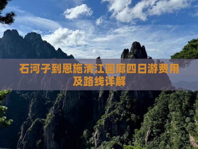 石河子到恩施清江画廊四日游费用及路线详解
