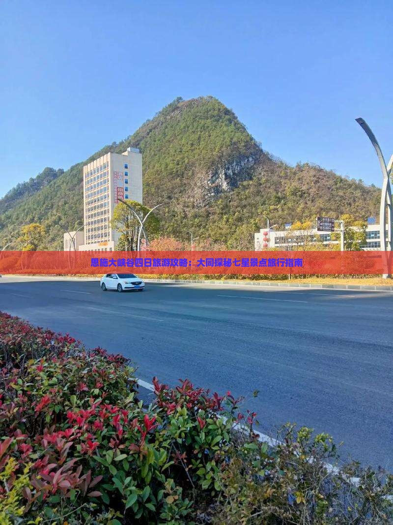 恩施大峡谷四日旅游攻略：大同探秘七星景点旅行指南