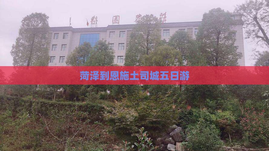菏泽到恩施土司城五日游