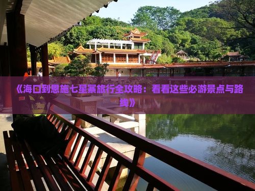 《海口到恩施七星寨旅行全攻略：看看这些必游景点与路线》