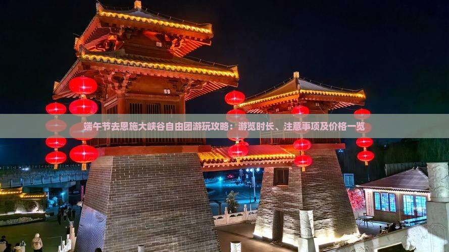 端午节去恩施大峡谷自由团游玩攻略：游览时长、注意事项及价格一览