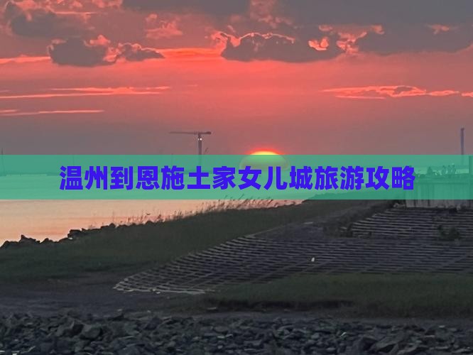 温州到恩施土家女儿城旅游攻略
