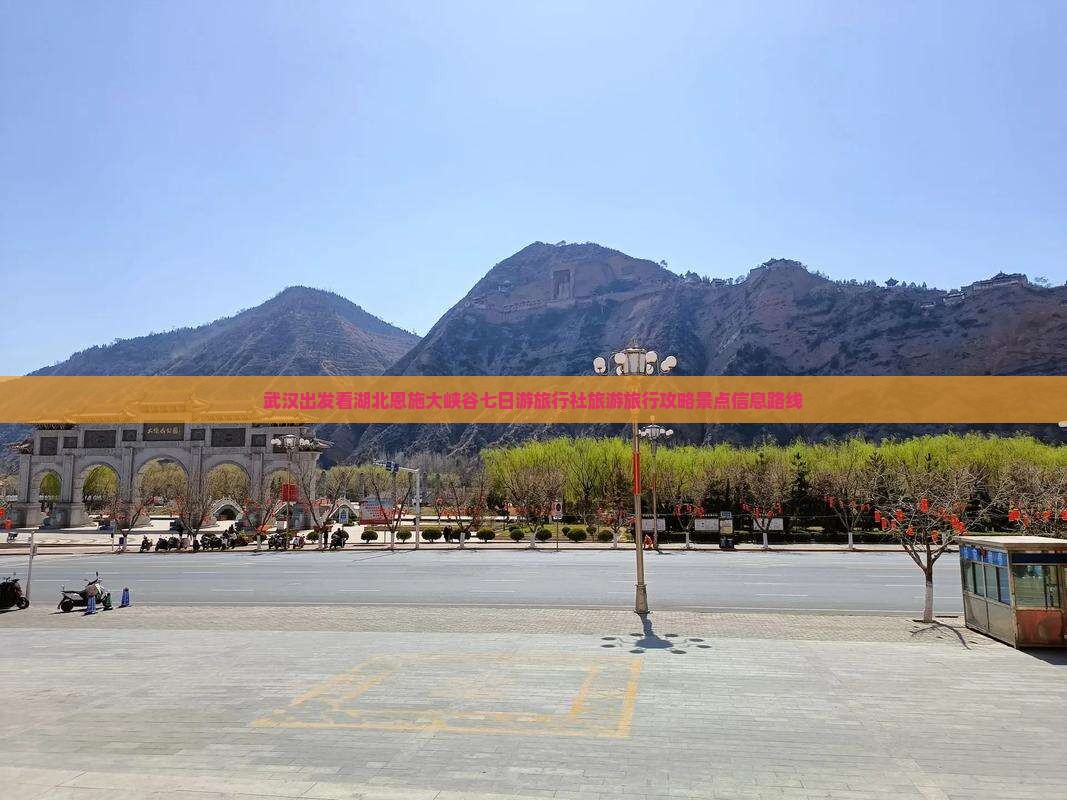 武汉出发看湖北恩施大峡谷七日游旅行社旅游旅行攻略景点信息路线