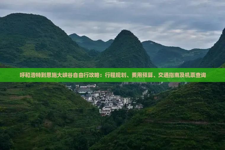 呼和浩特到恩施大峡谷自由行攻略：行程规划、费用预算、交通指南及机票查询