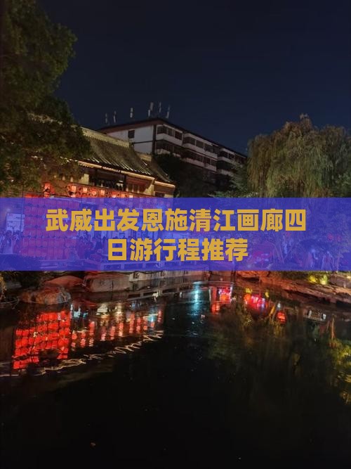 武威出发恩施清江画廊四日游行程推荐