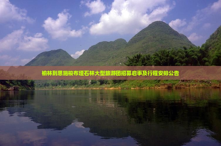榆林到恩施梭布垭石林大型旅游团招募启事及行程安排公告