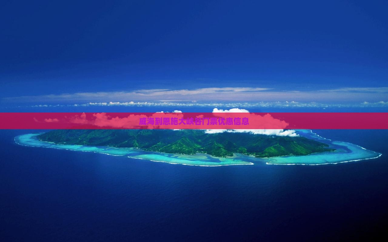 威海到恩施大峡谷门票优惠信息