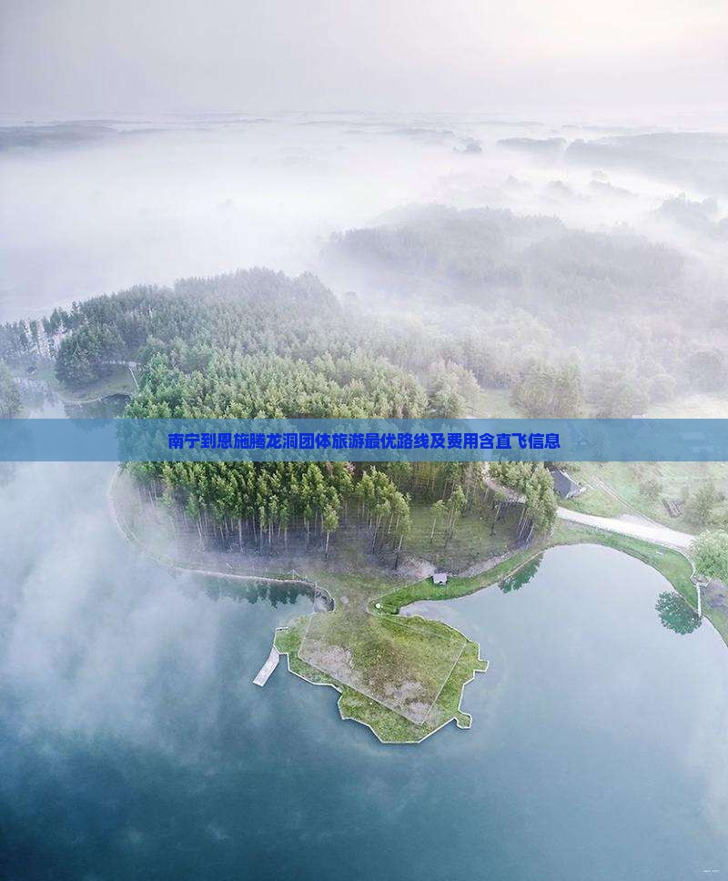 南宁到恩施腾龙洞团体旅游最优路线及费用含直飞信息