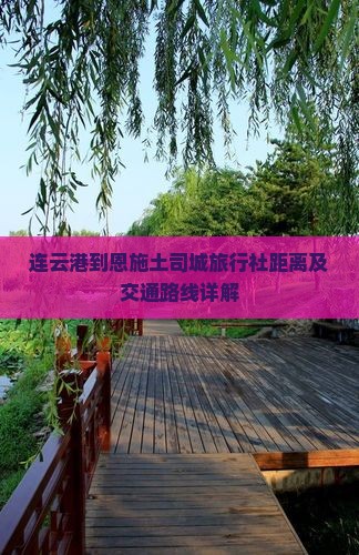 连云港到恩施土司城旅行社距离及交通路线详解