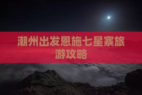 潮州出发恩施七星寨旅游攻略