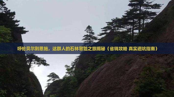 呼伦贝尔到恩施梭布垭石林团体旅游