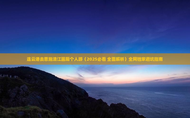 连云港去恩施清江画廊个人游 连云港去恩施清江画廊个人游