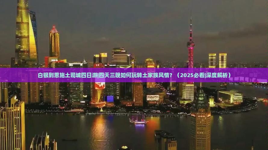 白银到恩施土司城四日游